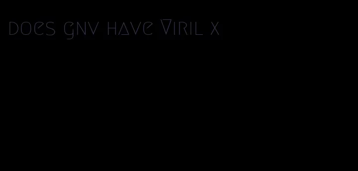 does gnv have Viril x