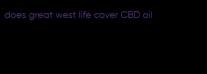 does great west life cover CBD oil