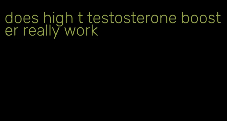 does high t testosterone booster really work