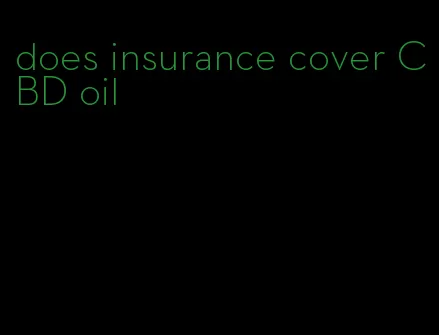 does insurance cover CBD oil