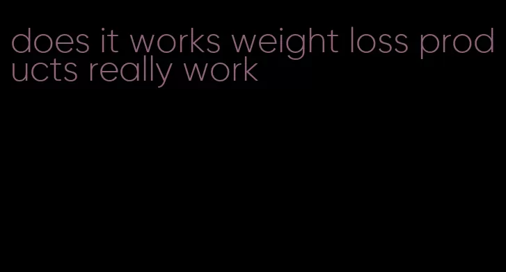 does it works weight loss products really work