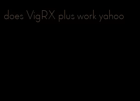 does VigRX plus work yahoo