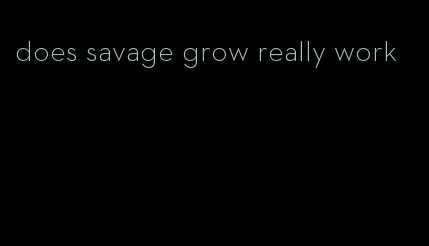 does savage grow really work