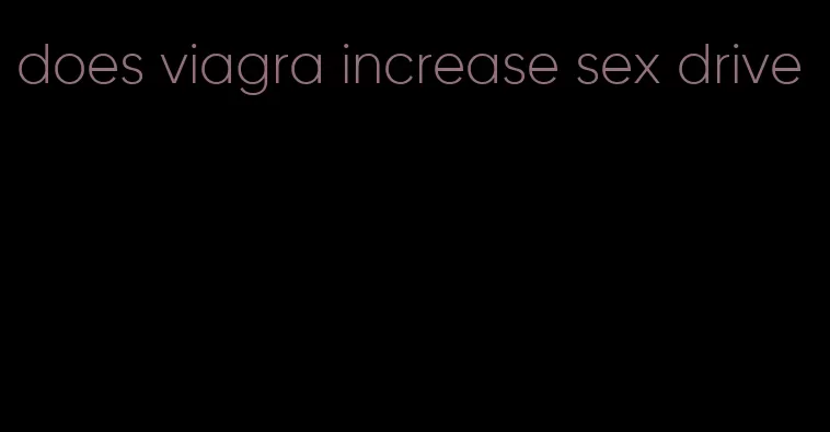 does viagra increase sex drive