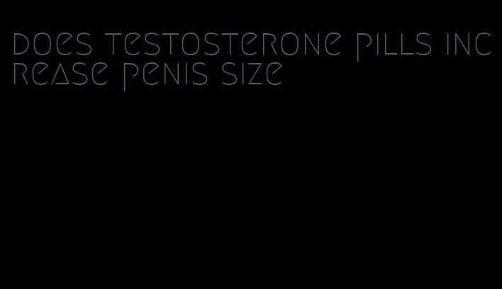 does testosterone pills increase penis size