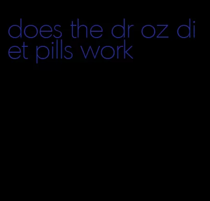 does the dr oz diet pills work