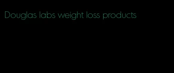 Douglas labs weight loss products