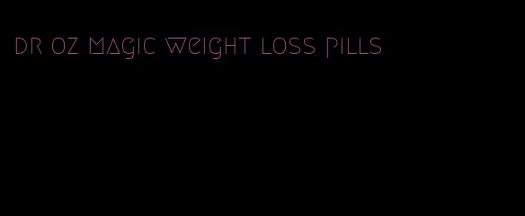 dr oz magic weight loss pills