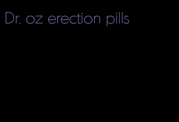 Dr. oz erection pills