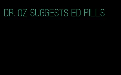 Dr. oz suggests ED pills