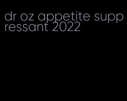 dr oz appetite suppressant 2022