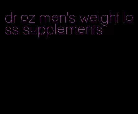 dr oz men's weight loss supplements