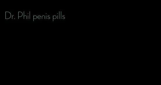 Dr. Phil penis pills