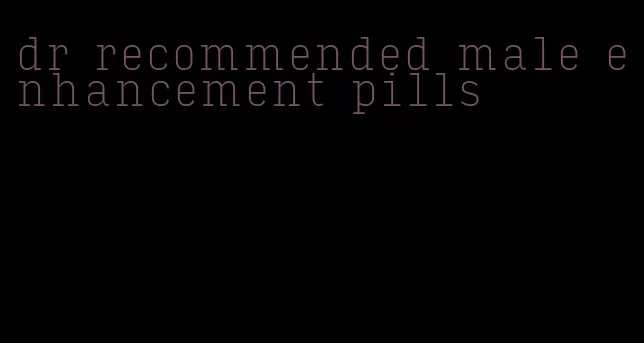 dr recommended male enhancement pills