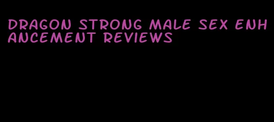 dragon strong male sex enhancement reviews