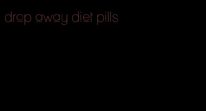 drop away diet pills