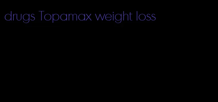 drugs Topamax weight loss