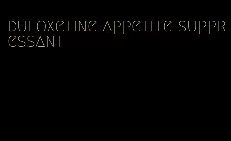 duloxetine appetite suppressant