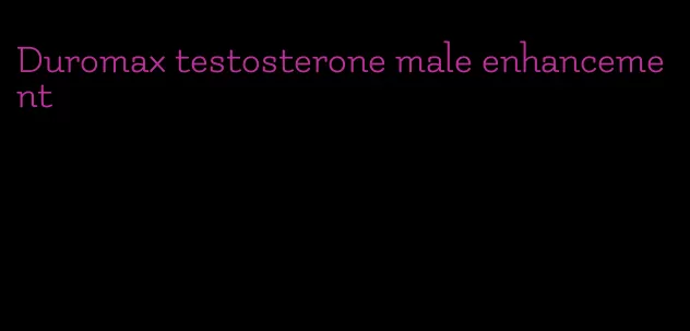 Duromax testosterone male enhancement
