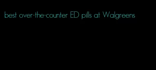 best over-the-counter ED pills at Walgreens