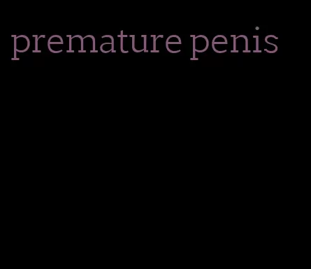 premature penis