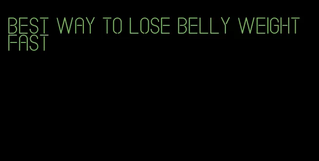 best way to lose belly weight fast