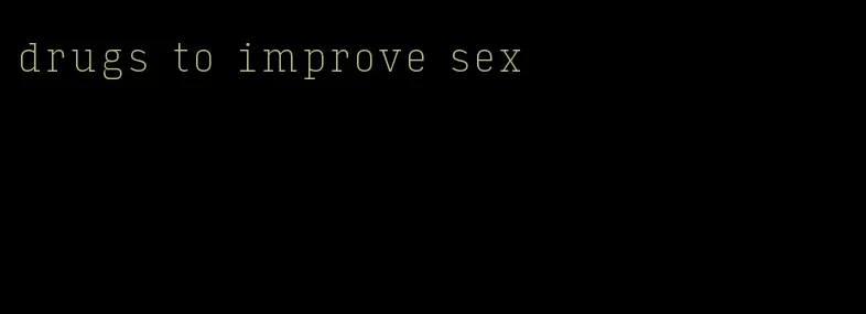 drugs to improve sex