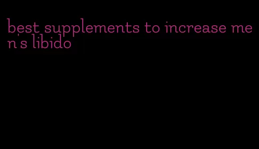 best supplements to increase men's libido