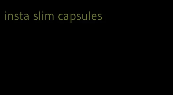 insta slim capsules