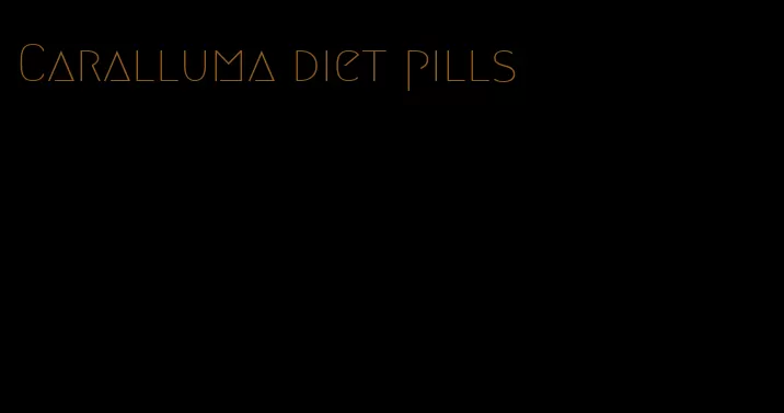 Caralluma diet pills