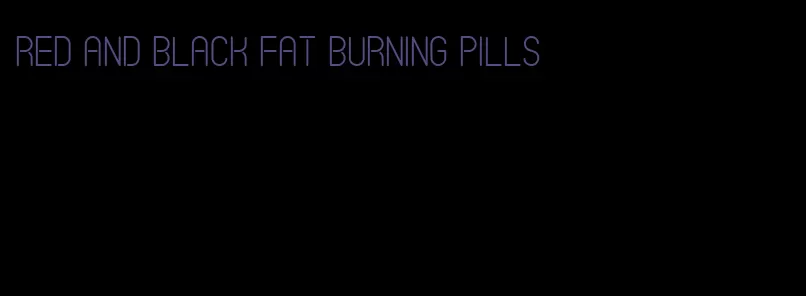 red and black fat burning pills