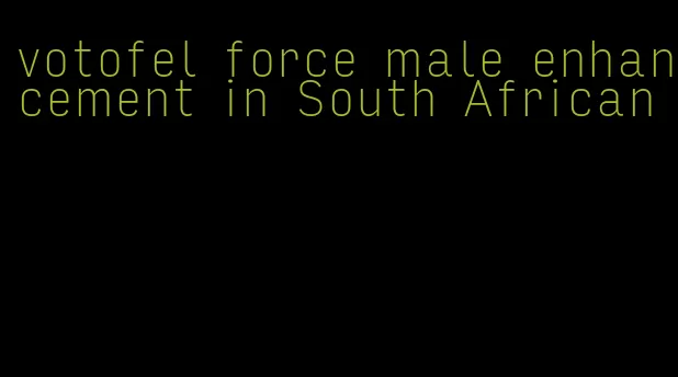 votofel force male enhancement in South African