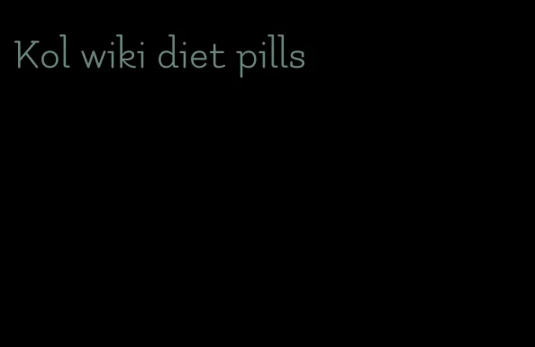 Kol wiki diet pills