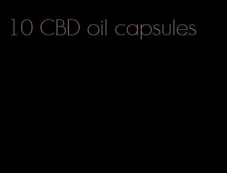 10 CBD oil capsules