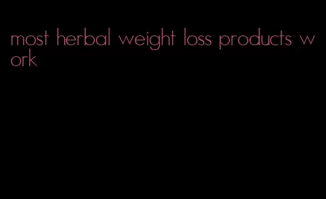 most herbal weight loss products work