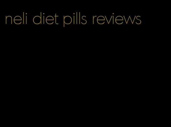neli diet pills reviews