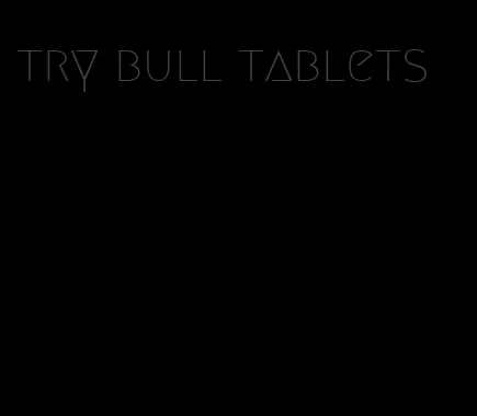 try bull tablets