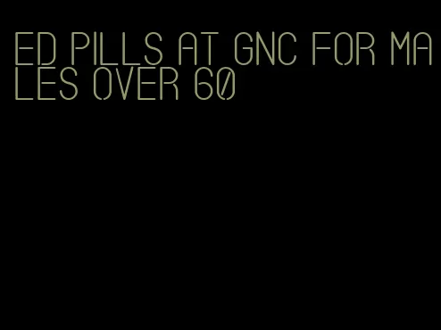 ED pills at GNC for males over 60
