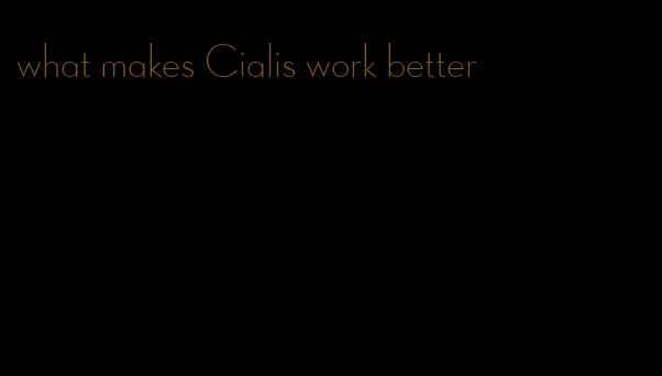 what makes Cialis work better