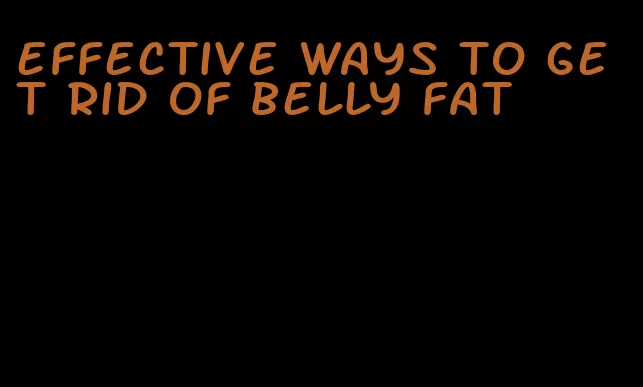 effective ways to get rid of belly fat