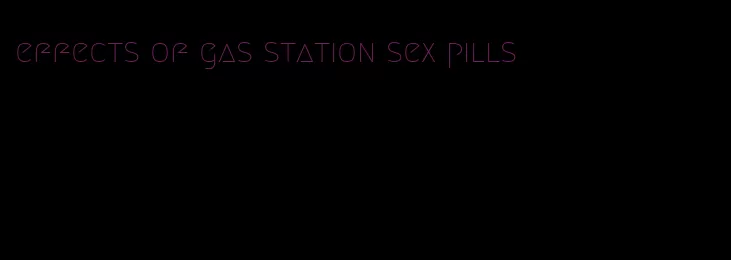 effects of gas station sex pills