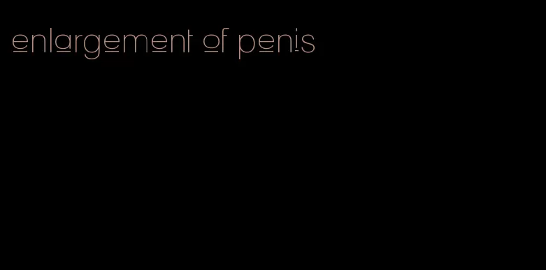 enlargement of penis