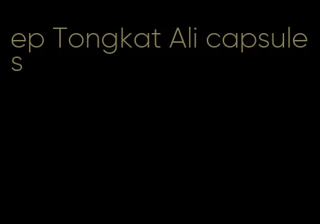 ep Tongkat Ali capsules