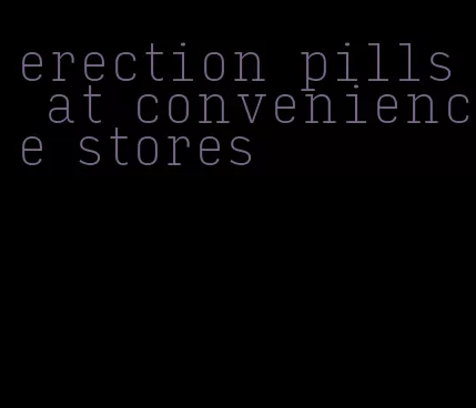 erection pills at convenience stores