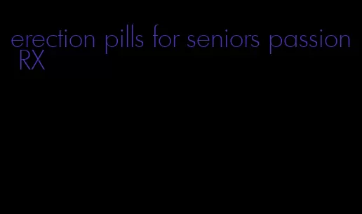 erection pills for seniors passion RX