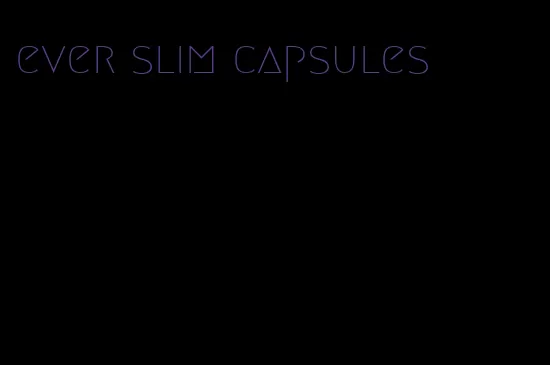ever slim capsules