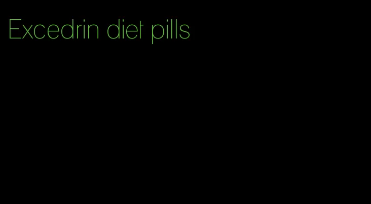 Excedrin diet pills