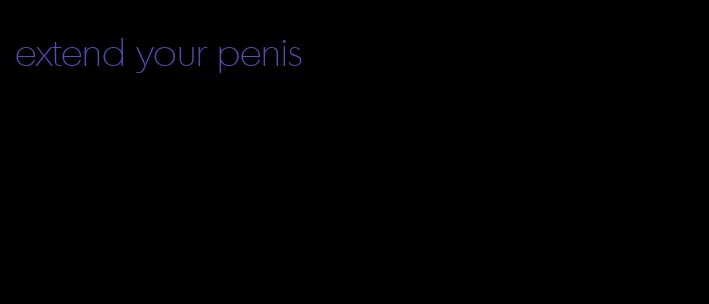 extend your penis
