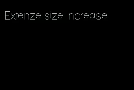 Extenze size increase