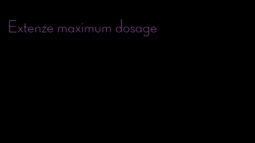 Extenze maximum dosage